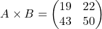 \[ A \times B = \begin{pmatrix} 19 & 22 \\ 43 & 50 \end{pmatrix} \]