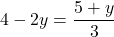 \[ 4 - 2y = \frac{5 + y}{3} \]