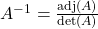 A^{-1} = \frac{\text{adj}(A)}{\det(A)}