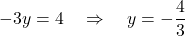 \[ -3y = 4 \quad \Rightarrow \quad y = -\frac{4}{3} \]