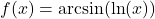 f(x) = \arcsin(\ln(x))
