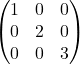 \begin{equation*} \begin{pmatrix} 1 & 0 & 0 \\ 0 & 2 & 0 \\ 0 & 0 & 3 \end{pmatrix} \end{equation*}