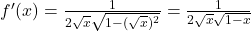 f'(x) = \frac{1}{2\sqrt{x} \sqrt{1 - (\sqrt{x})^2}} = \frac{1}{2\sqrt{x} \sqrt{1 - x}}