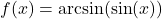 f(x) = \arcsin(\sin(x))