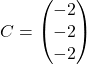 \[ C = \begin{pmatrix} -2 \\ -2 \\ -2 \end{pmatrix} \]