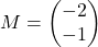 \[ M = \begin{pmatrix} -2 \\ -1 \end{pmatrix} \]