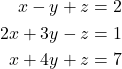 \[         \begin{aligned}         x - y + z &= 2 \\         2x + 3y - z &= 1 \\         x + 4y + z &= 7         \end{aligned}         \]