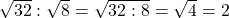Rendered by QuickLaTeX.com \sqrt{32}:\sqrt{8}=\sqrt{32:8}=\sqrt{4}=2