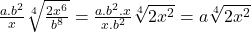 \frac{a.b^2}{x}\sqrt[4]{\frac{2x^6}{b^8}}=\frac{a.b^2.x}{x.b^2} \sqrt[4]{2x^2}=a\sqrt[4]{2x^2}