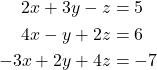\[ \begin{aligned} 2x + 3y - z &= 5 \\ 4x - y + 2z &= 6 \\ -3x + 2y + 4z &= -7 \end{aligned} \]
