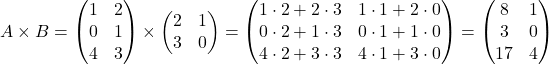 \[ A \times B = \begin{pmatrix} 1 & 2 \\ 0 & 1 \\ 4 & 3 \end{pmatrix} \times \begin{pmatrix} 2 & 1 \\ 3 & 0 \end{pmatrix} = \begin{pmatrix} 1 \cdot 2 + 2 \cdot 3 & 1 \cdot 1 + 2 \cdot 0 \\ 0 \cdot 2 + 1 \cdot 3 & 0 \cdot 1 + 1 \cdot 0 \\ 4 \cdot 2 + 3 \cdot 3 & 4 \cdot 1 + 3 \cdot 0 \end{pmatrix} = \begin{pmatrix} 8 & 1 \\ 3 & 0 \\ 17 & 4 \end{pmatrix} \]