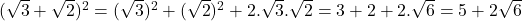 Rendered by QuickLaTeX.com (\sqrt{3}+\sqrt{2})^2=(\sqrt{3})^2+(\sqrt{2})^2+2.\sqrt{3}.\sqrt{2}=3+2+2.\sqrt{6}=5+2\sqrt{6}