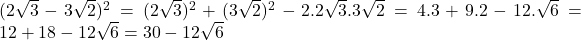 Rendered by QuickLaTeX.com (2\sqrt{3}-3\sqrt{2})^2=(2\sqrt{3})^2+(3\sqrt{2})^2-2.2\sqrt{3}.3\sqrt{2}=4.3+9.2-12.\sqrt{6}=12+18-12\sqrt{6}=30-12\sqrt{6}