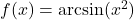f(x) = \arcsin(x^2)