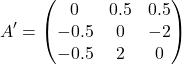 \[A' = \begin{pmatrix}0 & 0.5 & 0.5 \\-0.5 & 0 & -2 \\-0.5 & 2 & 0\end{pmatrix}\]