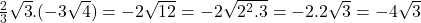 Rendered by QuickLaTeX.com \frac{2}{3} \sqrt{3}.(-3\sqrt{4})=-2\sqrt{12}=-2\sqrt{2^2.3}=-2.2\sqrt{3}=-4\sqrt{3}