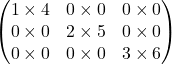 \begin{equation*} \begin{pmatrix} 1 \times 4 & 0 \times 0 & 0 \times 0 \\ 0 \times 0 & 2 \times 5 & 0 \times 0 \\ 0 \times 0 & 0 \times 0 & 3 \times 6 \end{pmatrix} \end{equation*}