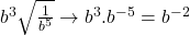 Rendered by QuickLaTeX.com b^3\sqrt{\frac{1}{b^5}} \rightarrow b^3.b^{-5}=b^{-2}
