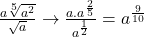 \frac{a\sqrt[5]{a^2}}{\sqrt{a}} \rightarrow \frac{a.a^\frac{2}{5}}{a^\frac{1}{2}}=a^\frac{9}{10}