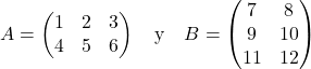 \[ A = \begin{pmatrix} 1 & 2 & 3 \\ 4 & 5 & 6 \end{pmatrix} \quad \text{y} \quad B = \begin{pmatrix} 7 & 8 \\ 9 & 10 \\ 11 & 12 \end{pmatrix} \]