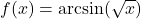 f(x) = \arcsin(\sqrt{x})