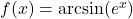 f(x) = \arcsin(e^x)