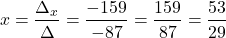 \[ x = \frac{\Delta_x}{\Delta} = \frac{-159}{-87} = \frac{159}{87} = \frac{53}{29} \]