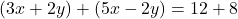 \[ (3x + 2y) + (5x - 2y) = 12 + 8 \]
