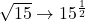 Rendered by QuickLaTeX.com \sqrt{15}\rightarrow15^\frac{1}{2}