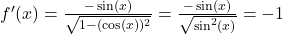 f'(x) = \frac{-\sin(x)}{\sqrt{1 - (\cos(x))^2}} = \frac{-\sin(x)}{\sqrt{\sin^2(x)}} = -1