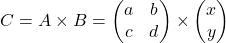 \[ C = A \times B = \begin{pmatrix} a & b \\ c & d \end{pmatrix} \times \begin{pmatrix} x \\ y \end{pmatrix} \]
